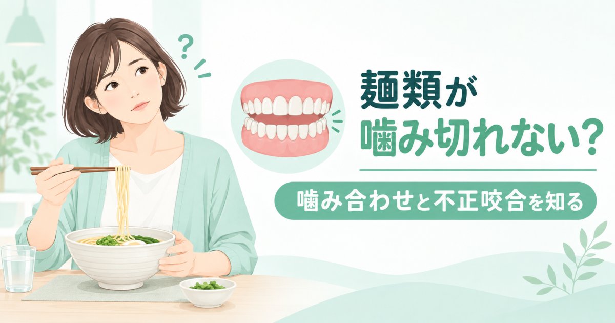 麺類が噛み切れない？食べ物が噛みにくい不正咬合と噛み合わせ